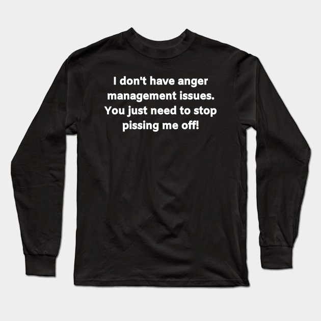 I don't have anger management issues. You just need to stop pissing me off! Long Sleeve T-Shirt by Motivational_Apparel